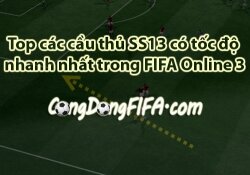 Top các cầu thủ SS13 chạy nhanh nhất trong FIFA Online 3