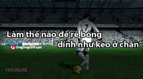 Học hỏi cách rê bóng như “dính keo ở chân” trong FIFA Online 3