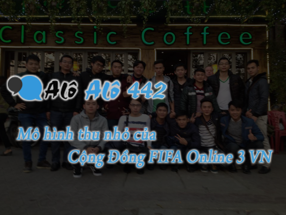 Alo alo 442 - Mô hình thu nhỏ của cộng đồng FIFA Online 3