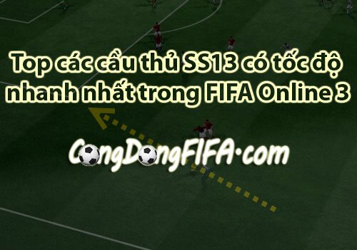 Top các cầu thủ SS13 chạy nhanh nhất trong FIFA Online 3
