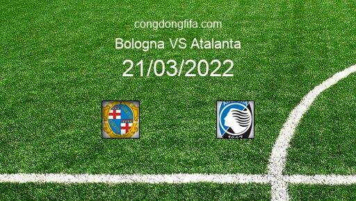 Soi kèo Bologna vs Atalanta, 02h45 21/03/2022 – SERIE A - ITALY 21-22 1