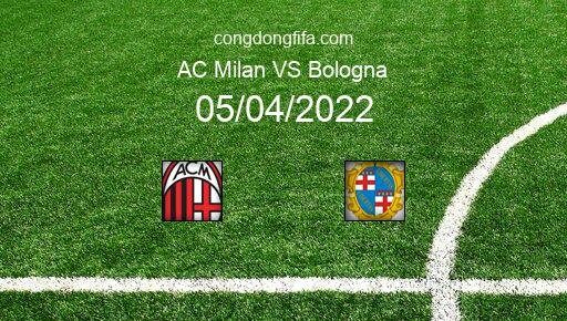 Soi kèo AC Milan vs Bologna, 01h45 05/04/2022 – SERIE A - ITALY 21-22 1