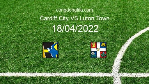 Soi kèo Cardiff City vs Luton Town, 21h00 18/04/2022 – LEAGUE CHAMPIONSHIP - ANH 21-22 1