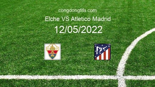 Soi kèo Elche vs Atletico Madrid, 02h30 12/05/2022 – LA LIGA - TÂY BAN NHA 21-22 40