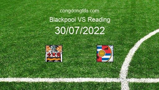 Soi kèo Blackpool vs Reading, 21h00 30/07/2022 – LEAGUE CHAMPIONSHIP - ANH 22-23 27