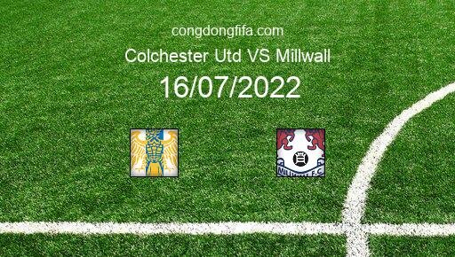 Soi kèo Colchester Utd vs Millwall, 01h30 16/07/2022 – GIAO HỮU QUỐC TẾ CÁC CÂU LẠC BỘ 2022 1