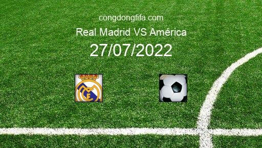 Soi kèo Real Madrid vs América, 09h30 27/07/2022 – GIAO HỮU QUỐC TẾ CÁC CÂU LẠC BỘ 2022 13