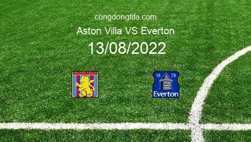 Soi kèo Aston Villa vs Everton, 18h30 13/08/2022 – PREMIER LEAGUE - ANH 22-23 13