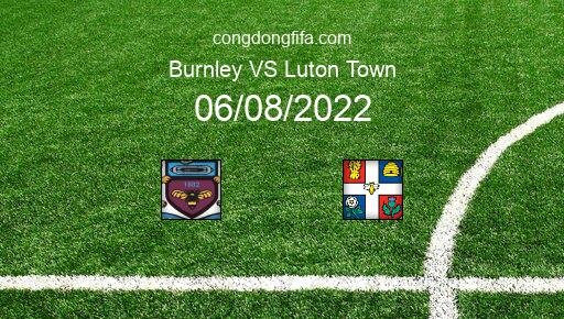 Soi kèo Burnley vs Luton Town, 21h00 06/08/2022 – LEAGUE CHAMPIONSHIP - ANH 22-23 12