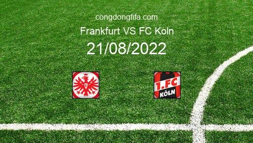 Soi kèo Frankfurt vs FC Koln, 20h30 21/08/2022 – BUNDESLIGA - ĐỨC 22-23 9
