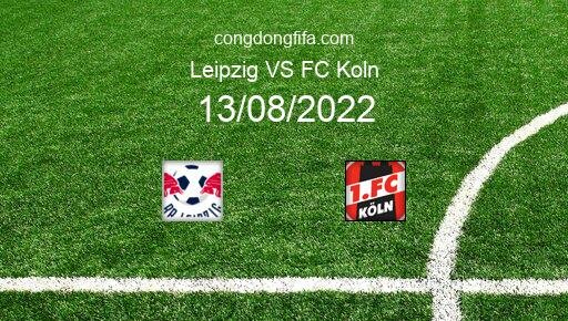 Soi kèo Leipzig vs FC Koln, 20h30 13/08/2022 – BUNDESLIGA - ĐỨC 22-23 13