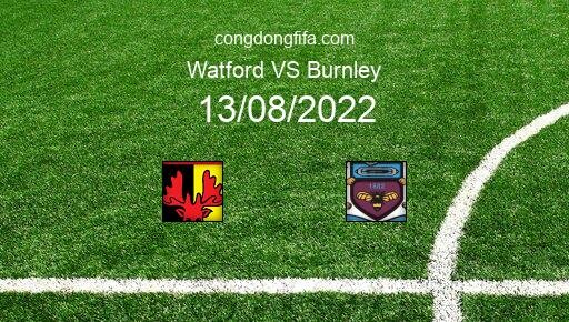 Soi kèo Watford vs Burnley, 02h00 13/08/2022 – LEAGUE CHAMPIONSHIP - ANH 22-23 11